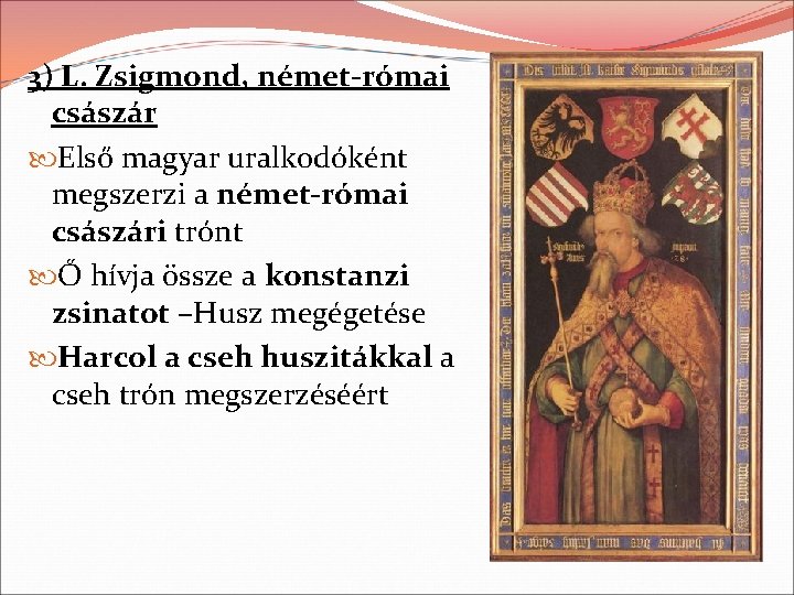 3) L. Zsigmond, német-római császár Első magyar uralkodóként megszerzi a német-római császári trónt Ő