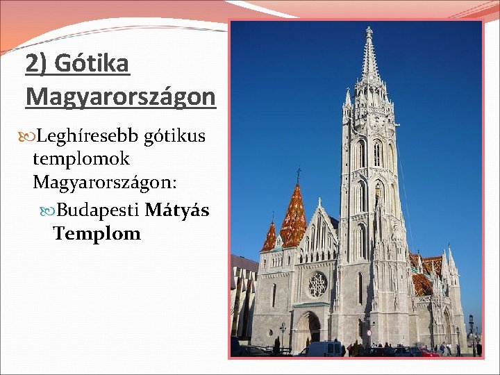 2) Gótika Magyarországon Leghíresebb gótikus templomok Magyarországon: Budapesti Mátyás Templom 