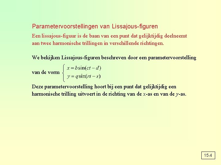 Parametervoorstellingen van Lissajous-figuren Een lissajous-figuur is de baan van een punt dat gelijktijdig deelneemt