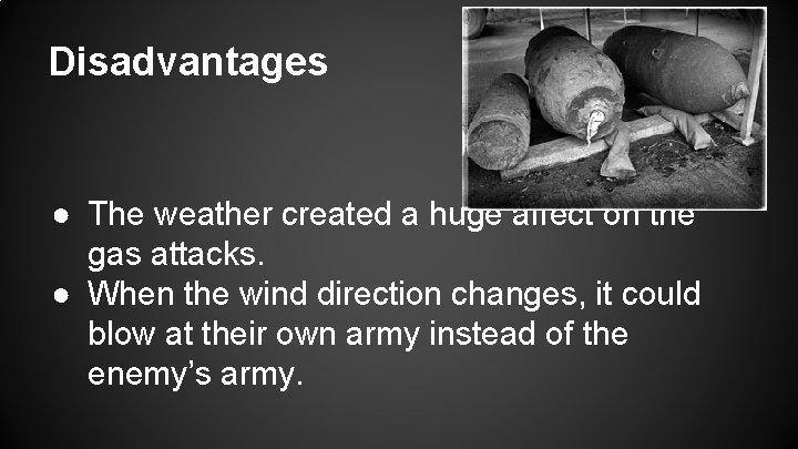 Disadvantages ● The weather created a huge affect on the gas attacks. ● When
