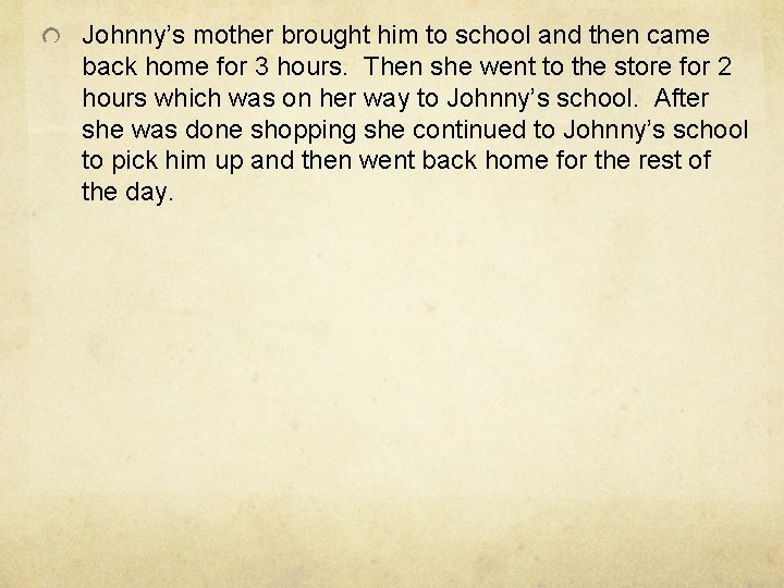 Johnny’s mother brought him to school and then came back home for 3 hours.