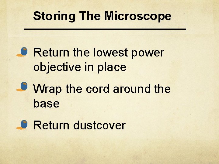 Storing The Microscope • Return the lowest power objective in place • Wrap the