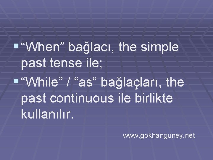 § “When” bağlacı, the simple past tense ile; § “While” / “as” bağlaçları, the