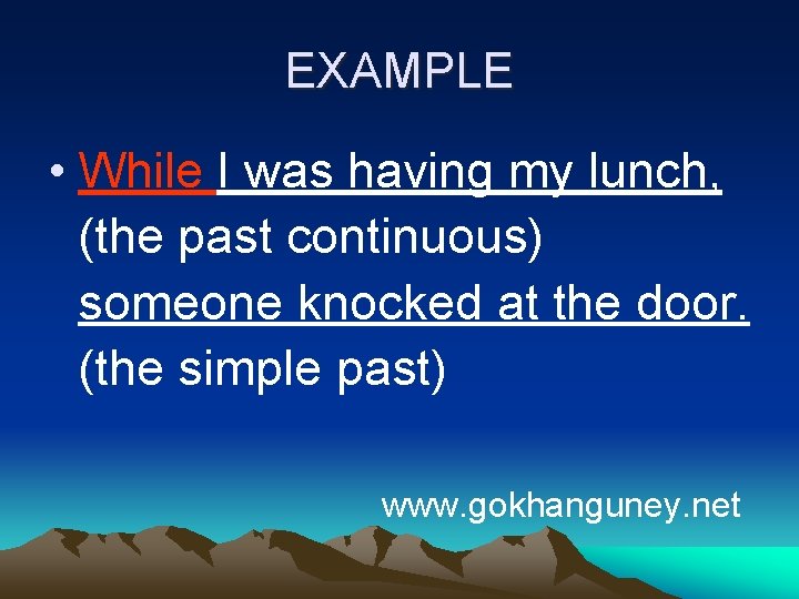 EXAMPLE • While I was having my lunch, (the past continuous) someone knocked at