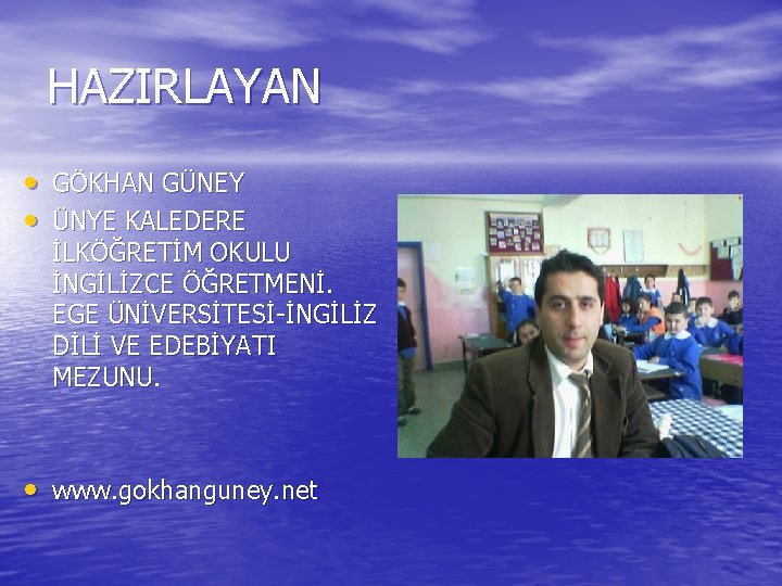 HAZIRLAYAN • GÖKHAN GÜNEY • ÜNYE KALEDERE İLKÖĞRETİM OKULU İNGİLİZCE ÖĞRETMENİ. EGE ÜNİVERSİTESİ-İNGİLİZ DİLİ