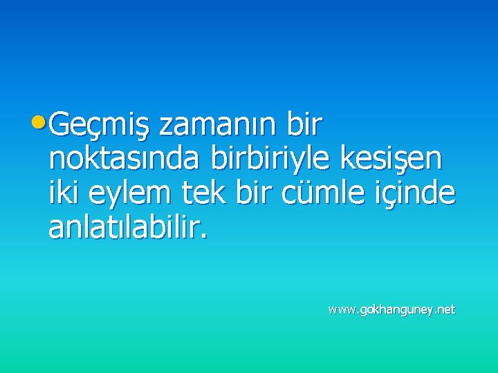 • Geçmiş zamanın bir noktasında birbiriyle kesişen iki eylem tek bir cümle içinde