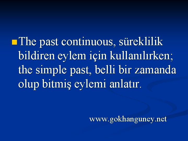 n The past continuous, süreklilik bildiren eylem için kullanılırken; the simple past, belli bir