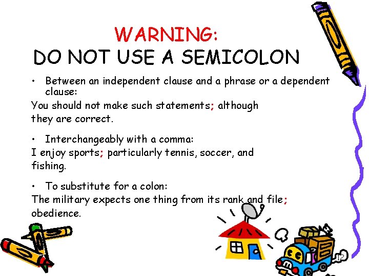 WARNING: DO NOT USE A SEMICOLON • Between an independent clause and a phrase
