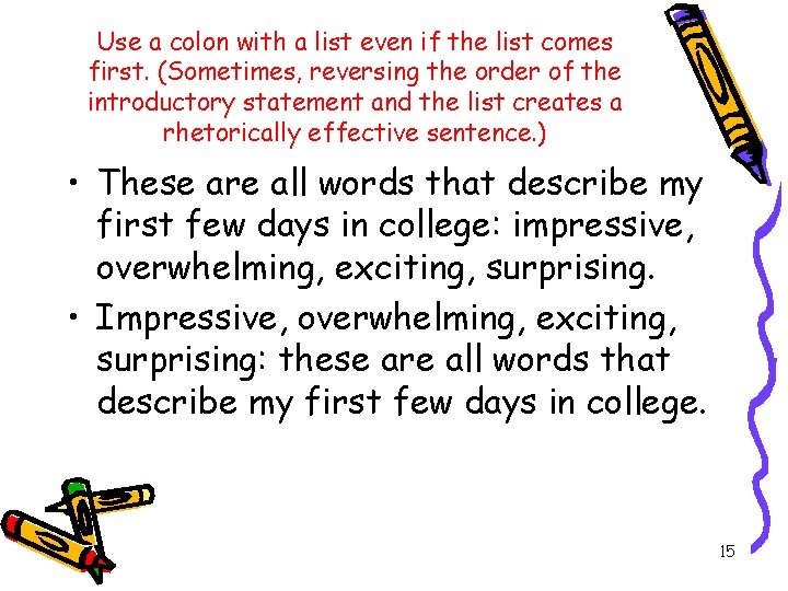 Use a colon with a list even if the list comes first. (Sometimes, reversing