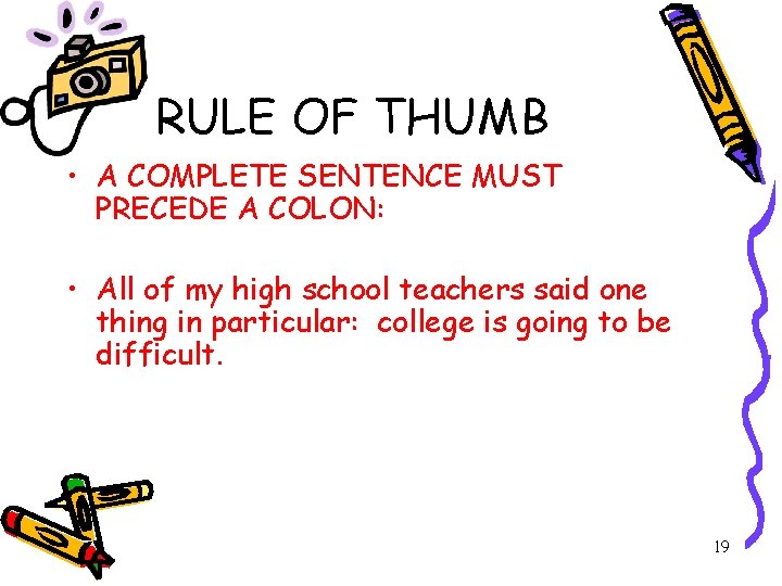 RULE OF THUMB • A COMPLETE SENTENCE MUST PRECEDE A COLON: • All of