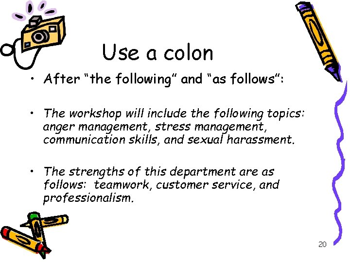 Use a colon • After “the following” and “as follows”: • The workshop will
