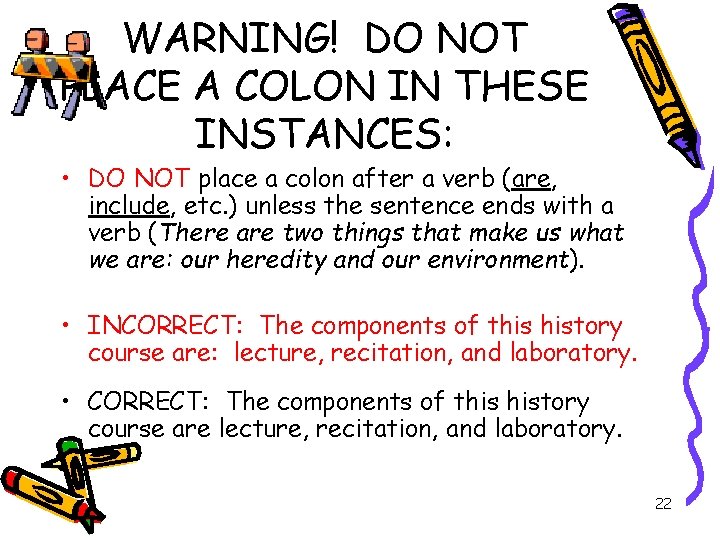 WARNING! DO NOT PLACE A COLON IN THESE INSTANCES: • DO NOT place a