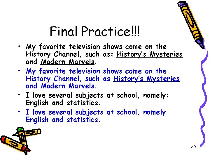 Final Practice!!! • My favorite television shows come on the History Channel, such as: