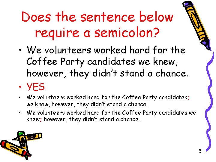 Does the sentence below require a semicolon? • We volunteers worked hard for the