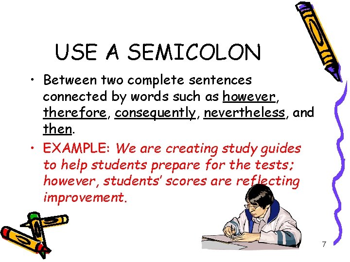 USE A SEMICOLON • Between two complete sentences connected by words such as however,
