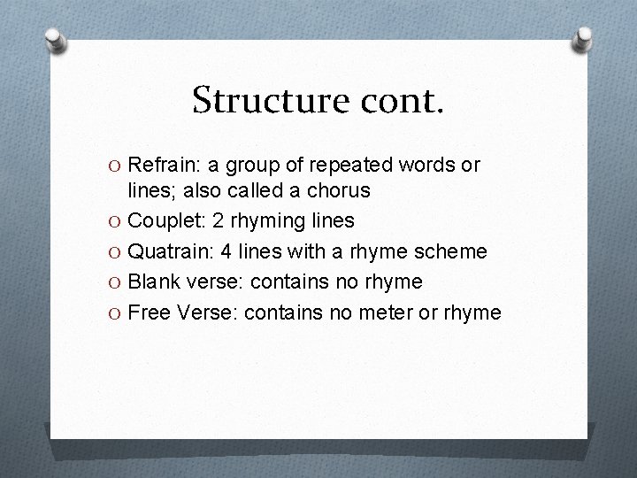 Structure cont. O Refrain: a group of repeated words or lines; also called a