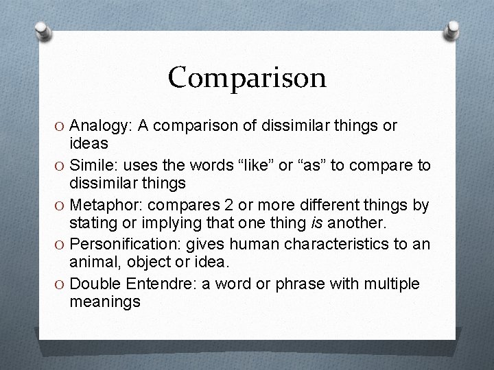 Comparison O Analogy: A comparison of dissimilar things or ideas O Simile: uses the