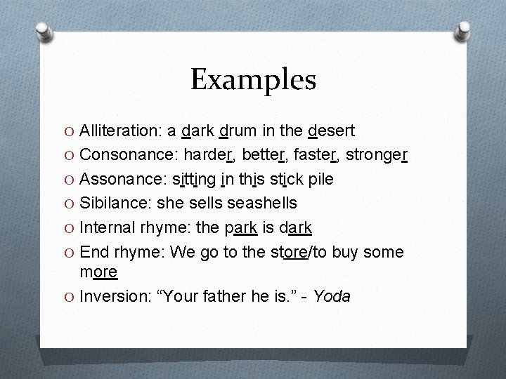 Examples O Alliteration: a dark drum in the desert O Consonance: harder, better, faster,