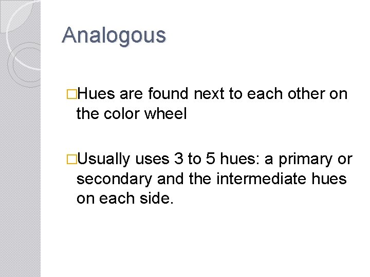 Analogous �Hues are found next to each other on the color wheel �Usually uses