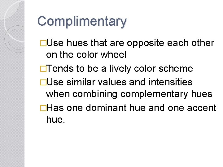 Complimentary �Use hues that are opposite each other on the color wheel �Tends to