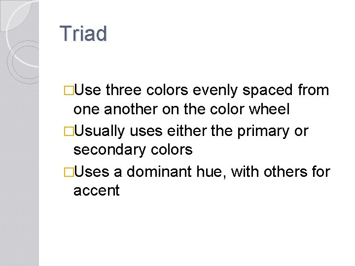 Triad �Use three colors evenly spaced from one another on the color wheel �Usually