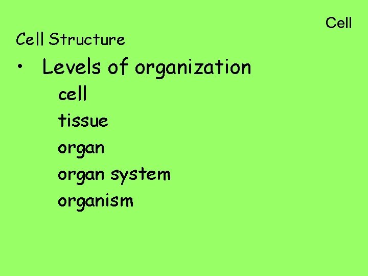 Cell Structure • Levels of organization cell tissue organ system organism Cell 