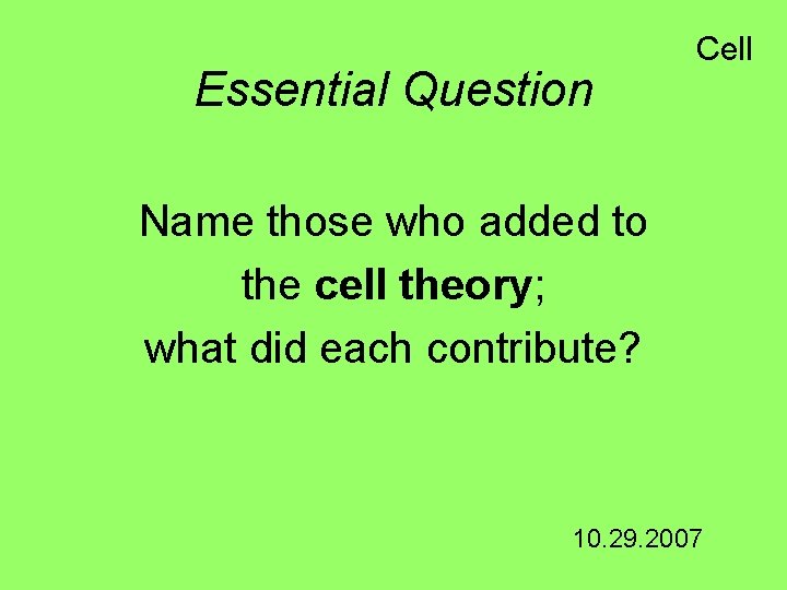 Essential Question Cell Name those who added to the cell theory; what did each