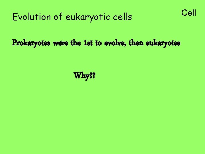 Evolution of eukaryotic cells Prokaryotes were the 1 st to evolve, then eukaryotes Why?