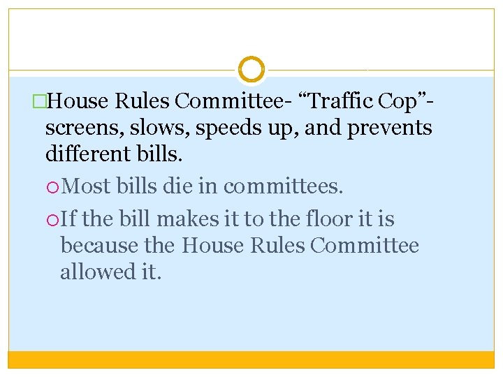 �House Rules Committee- “Traffic Cop”- screens, slows, speeds up, and prevents different bills. Most