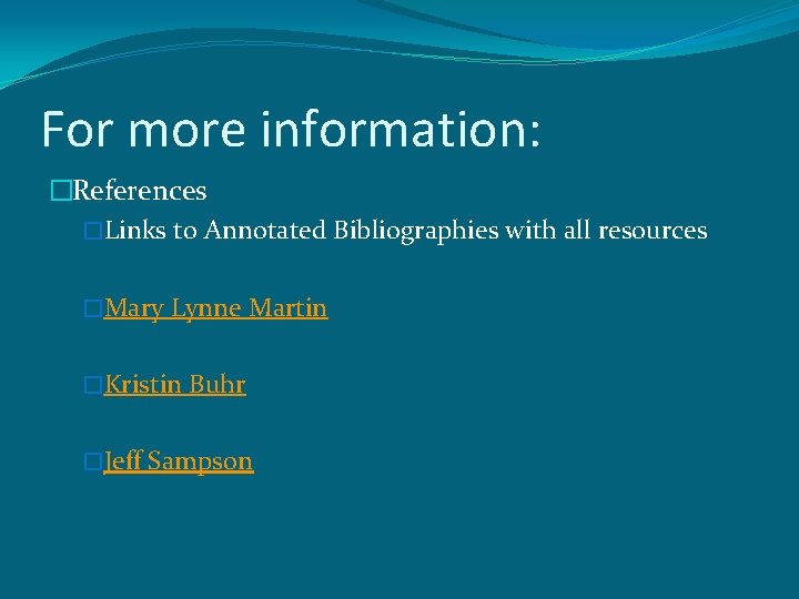 For more information: �References �Links to Annotated Bibliographies with all resources �Mary Lynne Martin