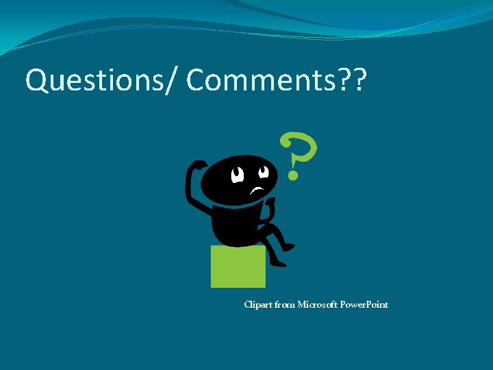 Questions/ Comments? ? Clipart from Microsoft Power. Point 