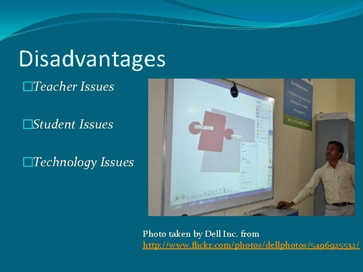 Disadvantages �Teacher Issues �Student Issues �Technology Issues Photo taken by Dell Inc. from http:
