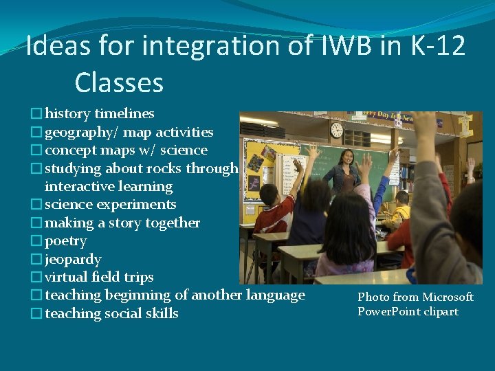 Ideas for integration of IWB in K-12 Classes �history timelines �geography/ map activities �concept