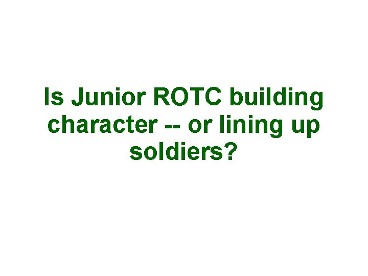 Is Junior ROTC building character -- or lining up soldiers? 