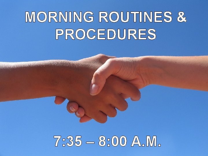 MORNING ROUTINES & PROCEDURES 7: 35 – 8: 00 A. M. 