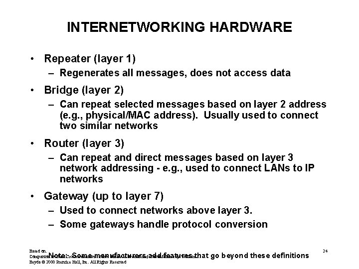 INTERNETWORKING HARDWARE • Repeater (layer 1) – Regenerates all messages, does not access data