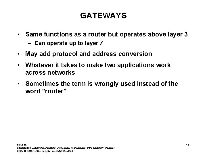 GATEWAYS • Same functions as a router but operates above layer 3 – Can