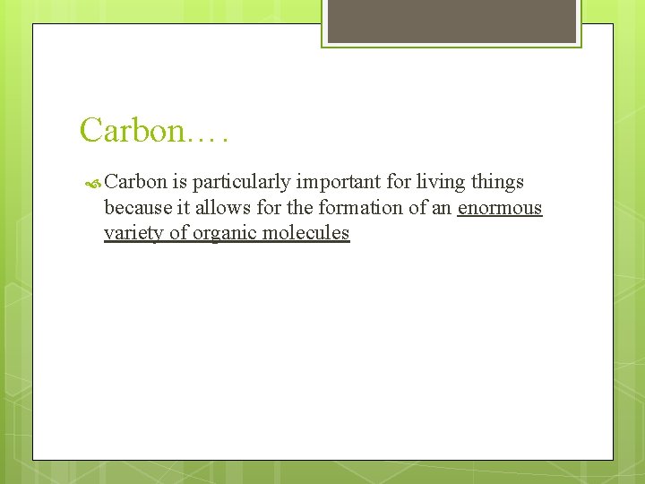 Carbon…. Carbon is particularly important for living things because it allows for the formation
