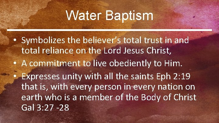 Water Baptism • Symbolizes the believer’s total trust in and total reliance on the
