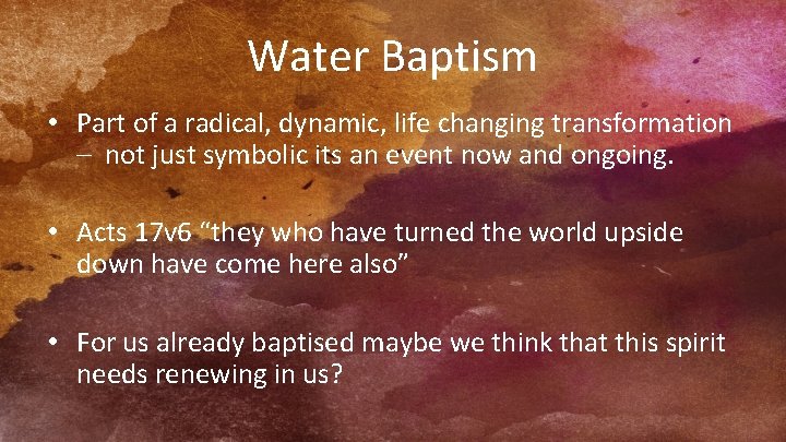 Water Baptism • Part of a radical, dynamic, life changing transformation – not just