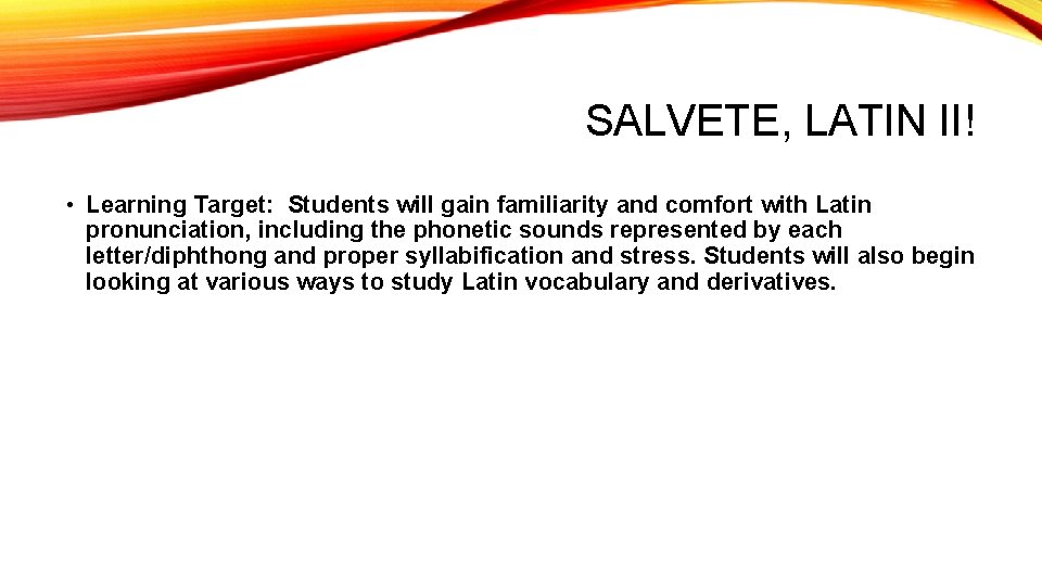 SALVETE, LATIN II! • Learning Target: Students will gain familiarity and comfort with Latin SALVETE, LATIN II! • Learning Target: Students will gain familiarity and comfort with Latin