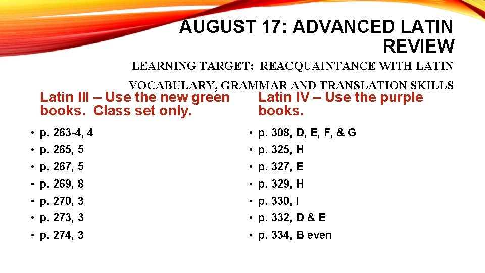 AUGUST 17: ADVANCED LATIN REVIEW LEARNING TARGET: REACQUAINTANCE WITH LATIN VOCABULARY, GRAMMAR AND TRANSLATION AUGUST 17: ADVANCED LATIN REVIEW LEARNING TARGET: REACQUAINTANCE WITH LATIN VOCABULARY, GRAMMAR AND TRANSLATION