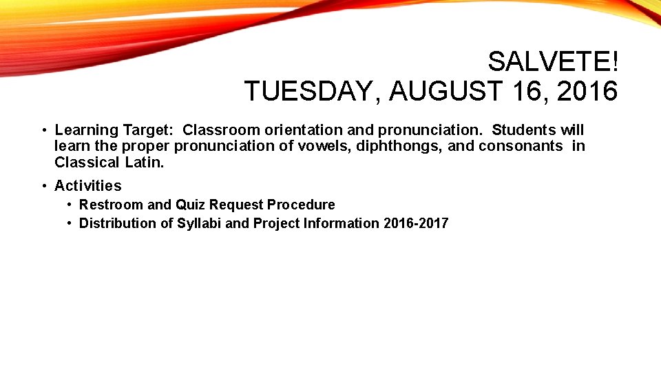 SALVETE! TUESDAY, AUGUST 16, 2016 • Learning Target: Classroom orientation and pronunciation. Students will SALVETE! TUESDAY, AUGUST 16, 2016 • Learning Target: Classroom orientation and pronunciation. Students will