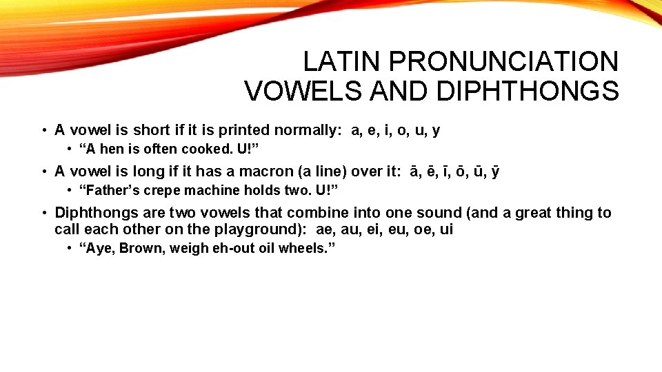 LATIN PRONUNCIATION VOWELS AND DIPHTHONGS • A vowel is short if it is printed LATIN PRONUNCIATION VOWELS AND DIPHTHONGS • A vowel is short if it is printed