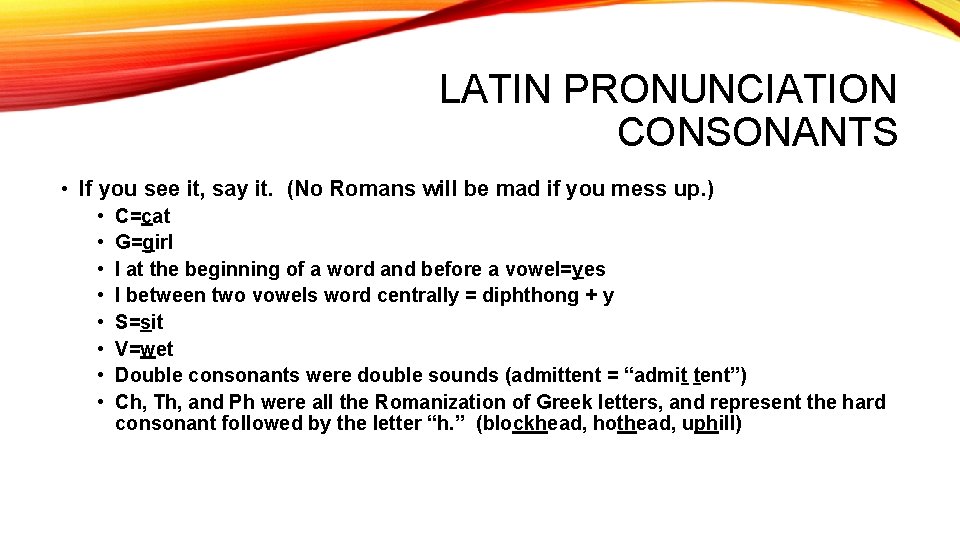 LATIN PRONUNCIATION CONSONANTS • If you see it, say it. (No Romans will be LATIN PRONUNCIATION CONSONANTS • If you see it, say it. (No Romans will be