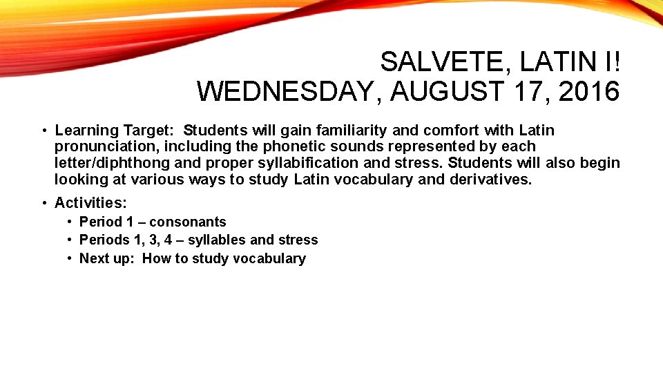 SALVETE, LATIN I! WEDNESDAY, AUGUST 17, 2016 • Learning Target: Students will gain familiarity SALVETE, LATIN I! WEDNESDAY, AUGUST 17, 2016 • Learning Target: Students will gain familiarity
