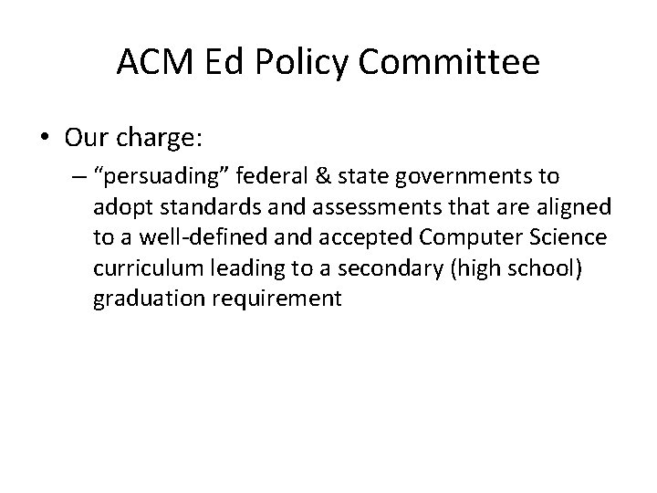 ACM Ed Policy Committee • Our charge: – “persuading” federal & state governments to