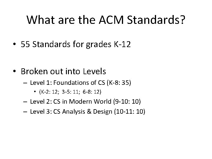 What are the ACM Standards? • 55 Standards for grades K-12 • Broken out
