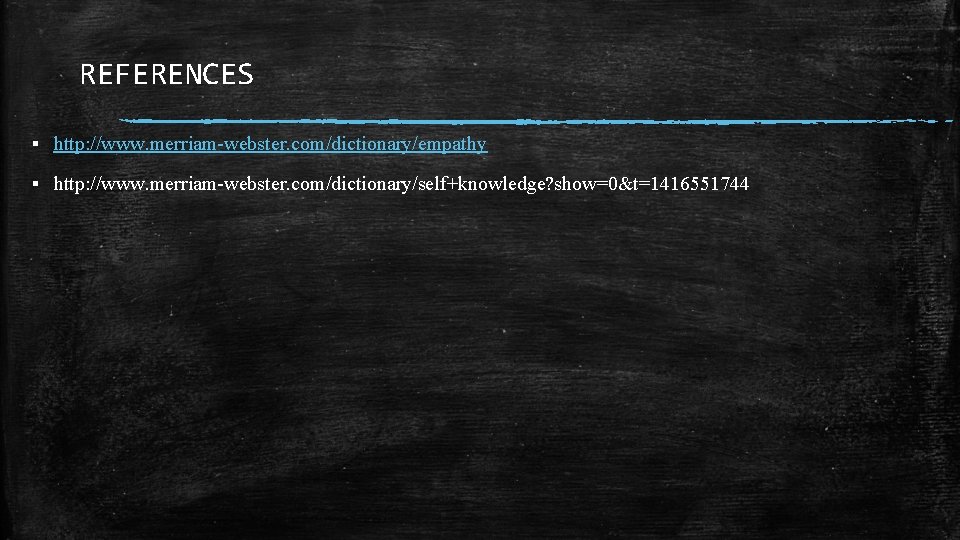 REFERENCES ▪ http: //www. merriam-webster. com/dictionary/empathy ▪ http: //www. merriam-webster. com/dictionary/self+knowledge? show=0&t=1416551744 