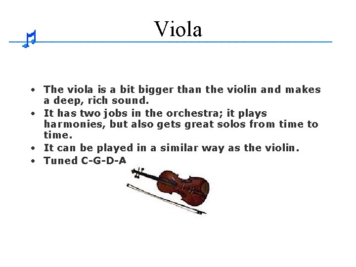 Viola • The viola is a bit bigger than the violin and makes a